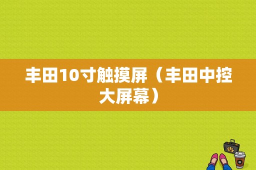 丰田10寸触摸屏（丰田中控大屏幕）