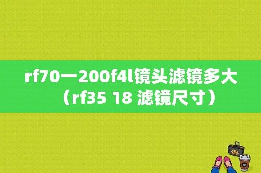 rf70一200f4l镜头滤镜多大（rf35 18 滤镜尺寸）