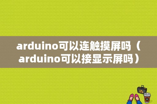 arduino可以连触摸屏吗（arduino可以接显示屏吗）