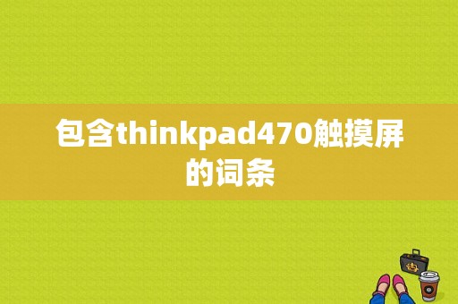 包含thinkpad470触摸屏的词条