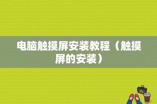 电脑触摸屏安装教程（触摸屏的安装）