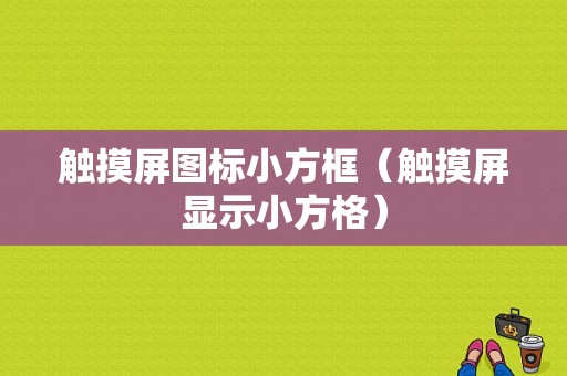 触摸屏图标小方框（触摸屏显示小方格）