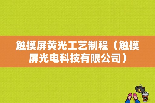 触摸屏黄光工艺制程（触摸屏光电科技有限公司）