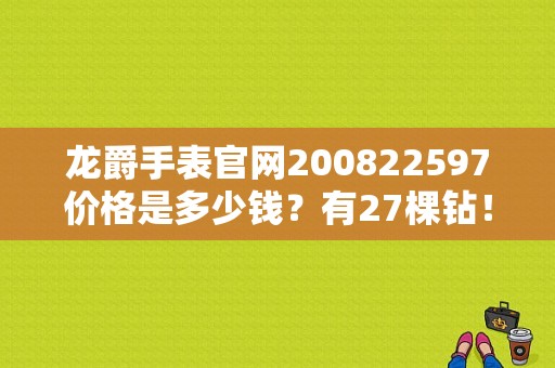 龙爵手表官网200822597价格是多少钱？有27棵钻！是真的吗？龙爵手表官网