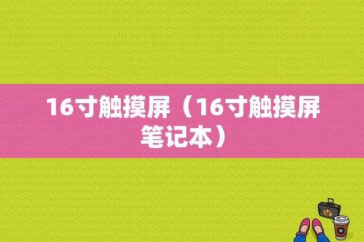 16寸触摸屏（16寸触摸屏笔记本）