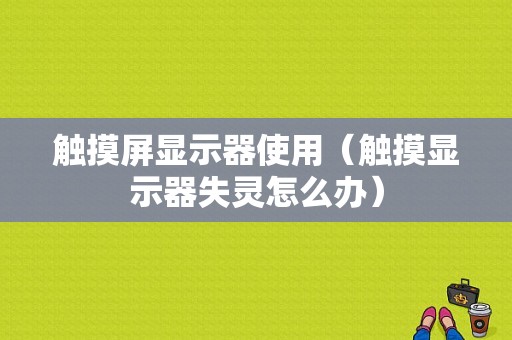 触摸屏显示器使用（触摸显示器失灵怎么办）