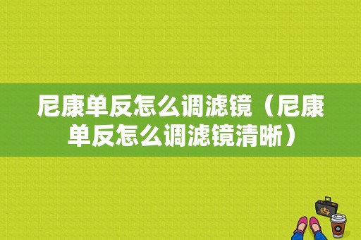 尼康单反怎么调滤镜（尼康单反怎么调滤镜清晰）