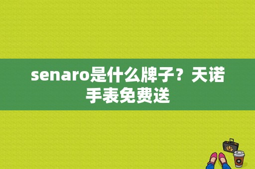 senaro是什么牌子？天诺手表免费送