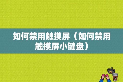 如何禁用触摸屏（如何禁用触摸屏小键盘）