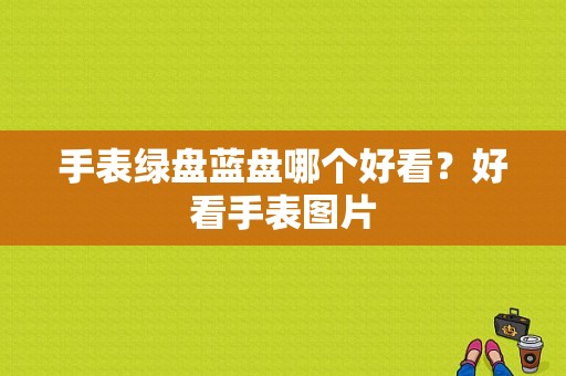 手表绿盘蓝盘哪个好看？好看手表图片