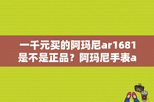 一千元买的阿玛尼ar1681是不是正品？阿玛尼手表ar1681