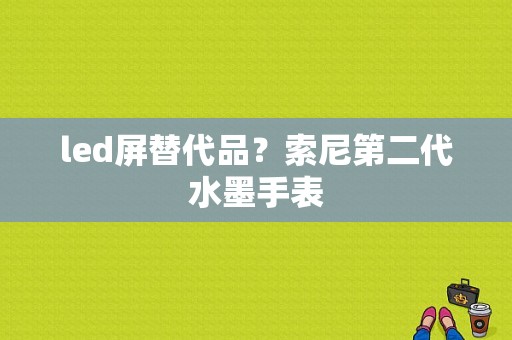 led屏替代品？索尼第二代水墨手表