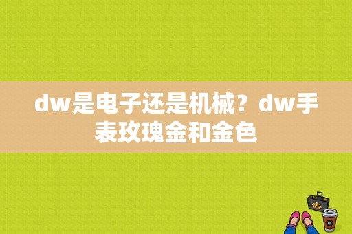 dw是电子还是机械？dw手表玫瑰金和金色