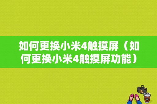 如何更换小米4触摸屏（如何更换小米4触摸屏功能）