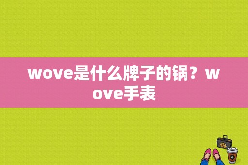 wove是什么牌子的锅？wove手表