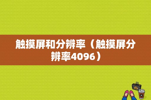 触摸屏和分辨率（触摸屏分辨率4096）