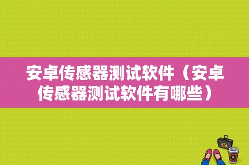 安卓传感器测试软件（安卓传感器测试软件有哪些）