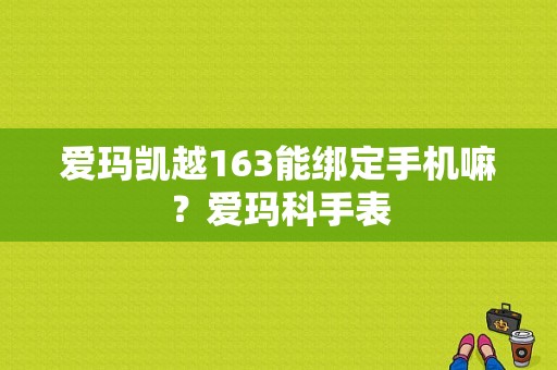 爱玛凯越163能绑定手机嘛？爱玛科手表