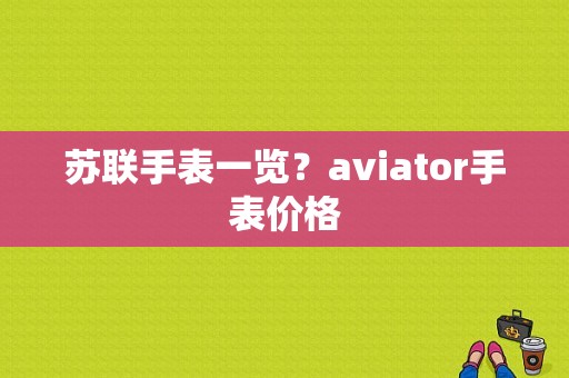 苏联手表一览？aviator手表价格