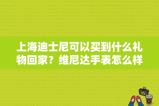 上海迪士尼可以买到什么礼物回家？维尼达手表怎么样