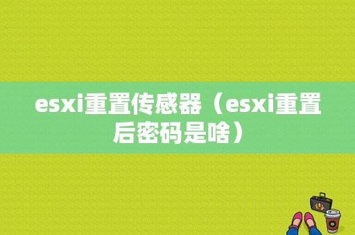 esxi重置传感器（esxi重置后密码是啥）