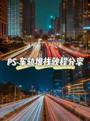 ps堆栈夜景车流（ps堆栈合成车轨步骤）